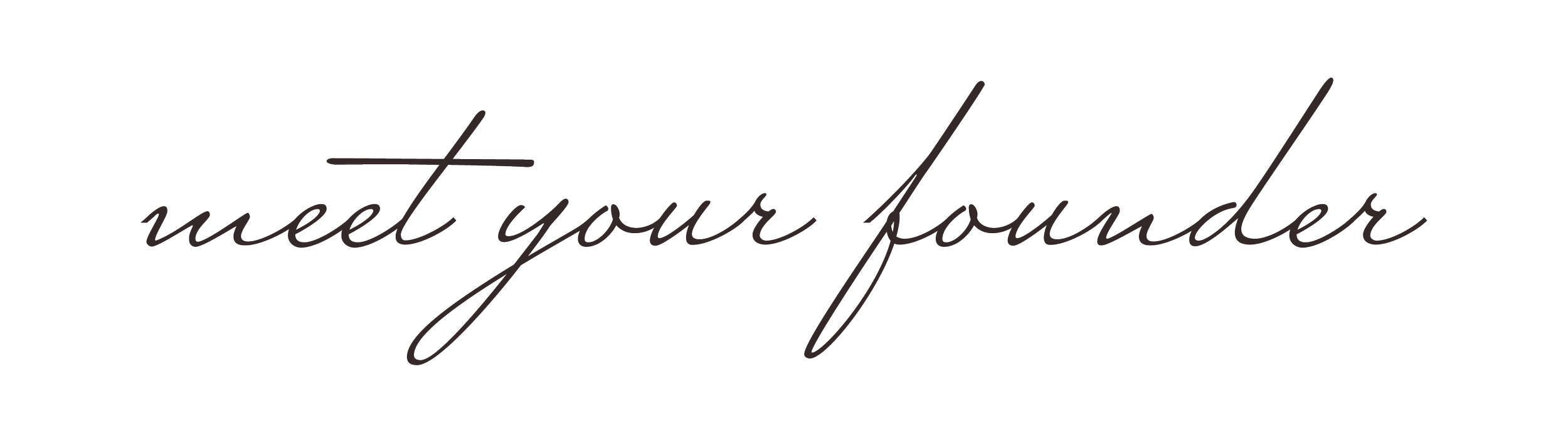 Text that says 'meet your founder' in cursive font.