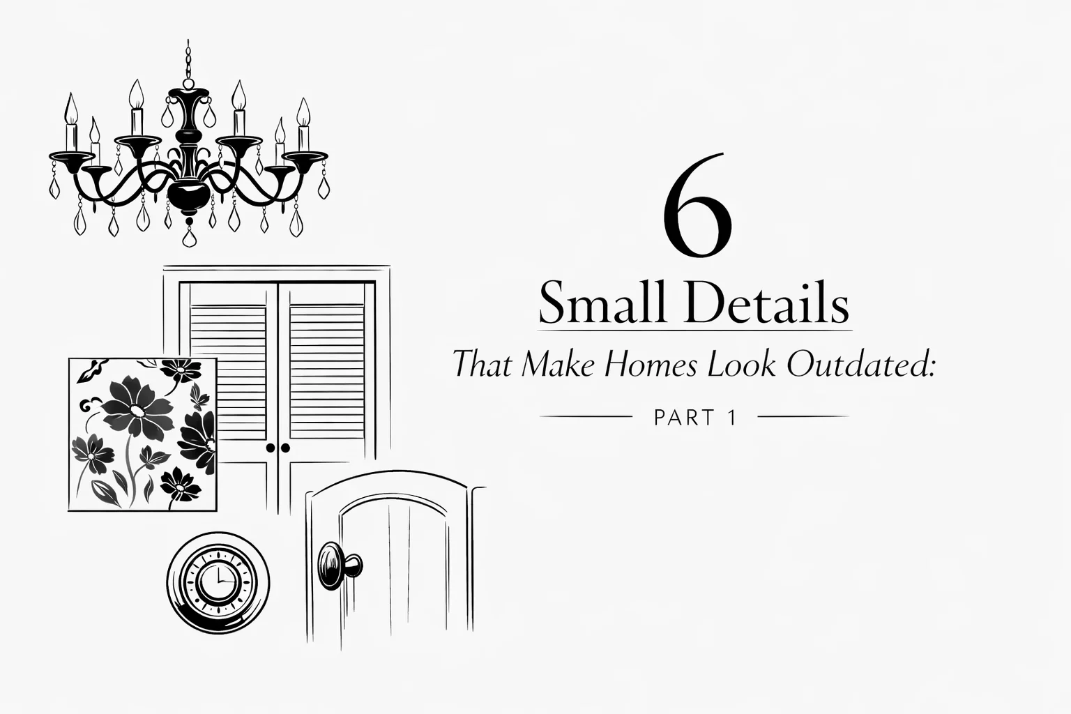 6 Small Details That Make Homes Look Outdated: Part 1