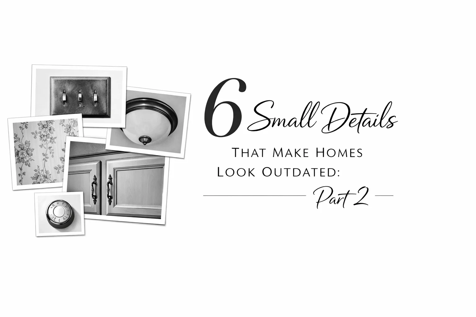 6 Small Details That Make Homes Look Outdated: Part 2