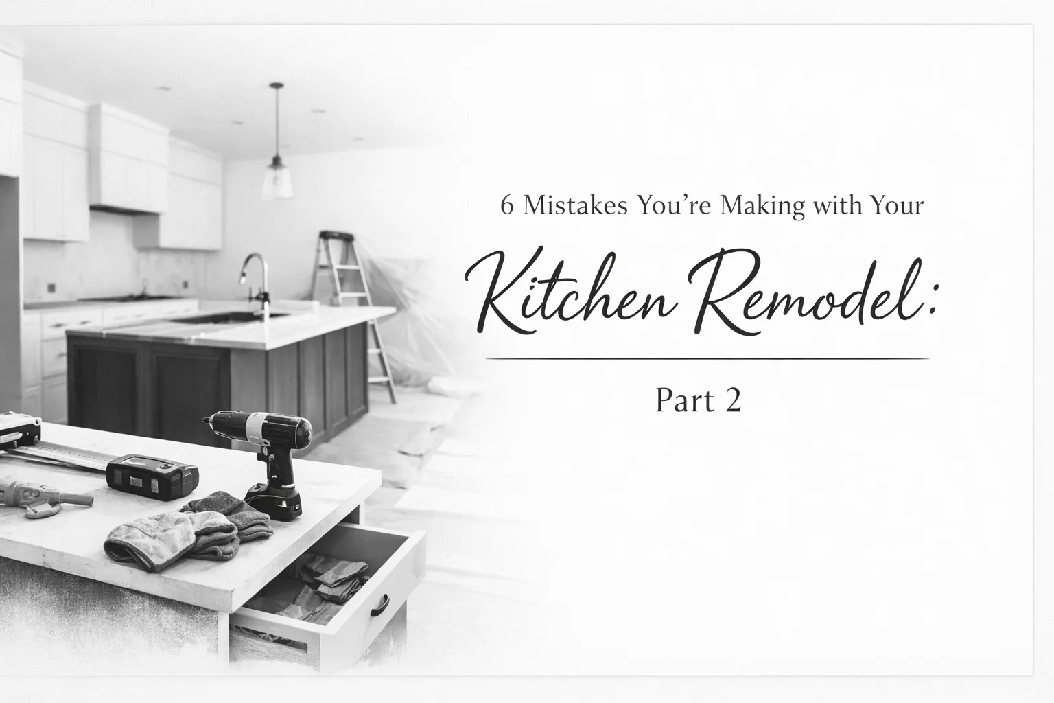 6 Mistakes You're Making with Your Kitchen Remodel: Part 2