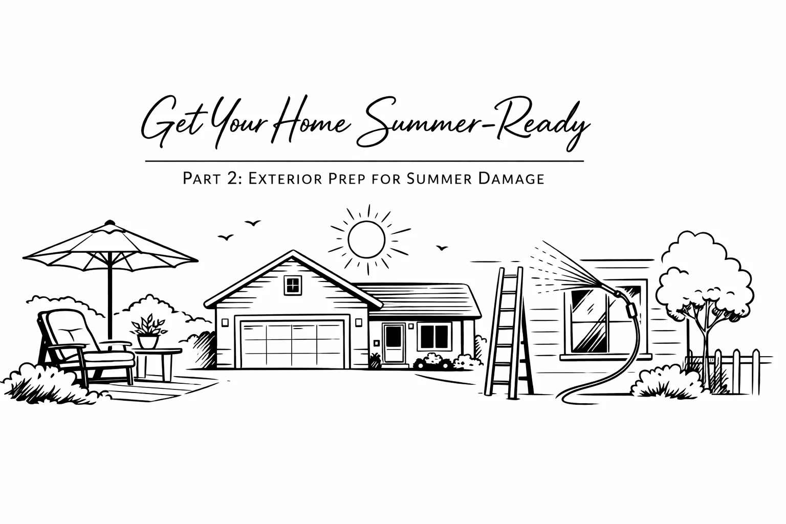 Get Your Home Summer-Ready (Part 2: Exterior Prep for Summer Damage)