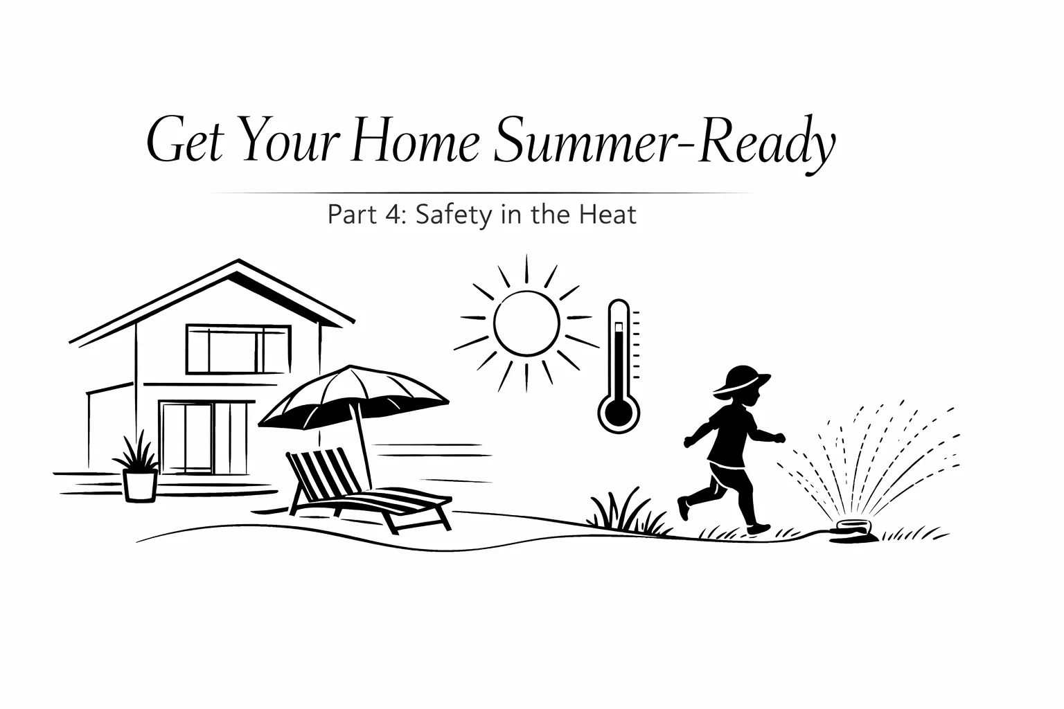 Get Your Home Summer-Ready (Part 4: Safety in the Heat)