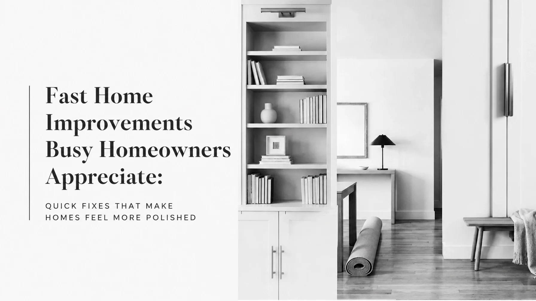 Fast Home Improvements Busy Homeowners Appreciate: Quick Fixes That Make Homes Feel More Polished