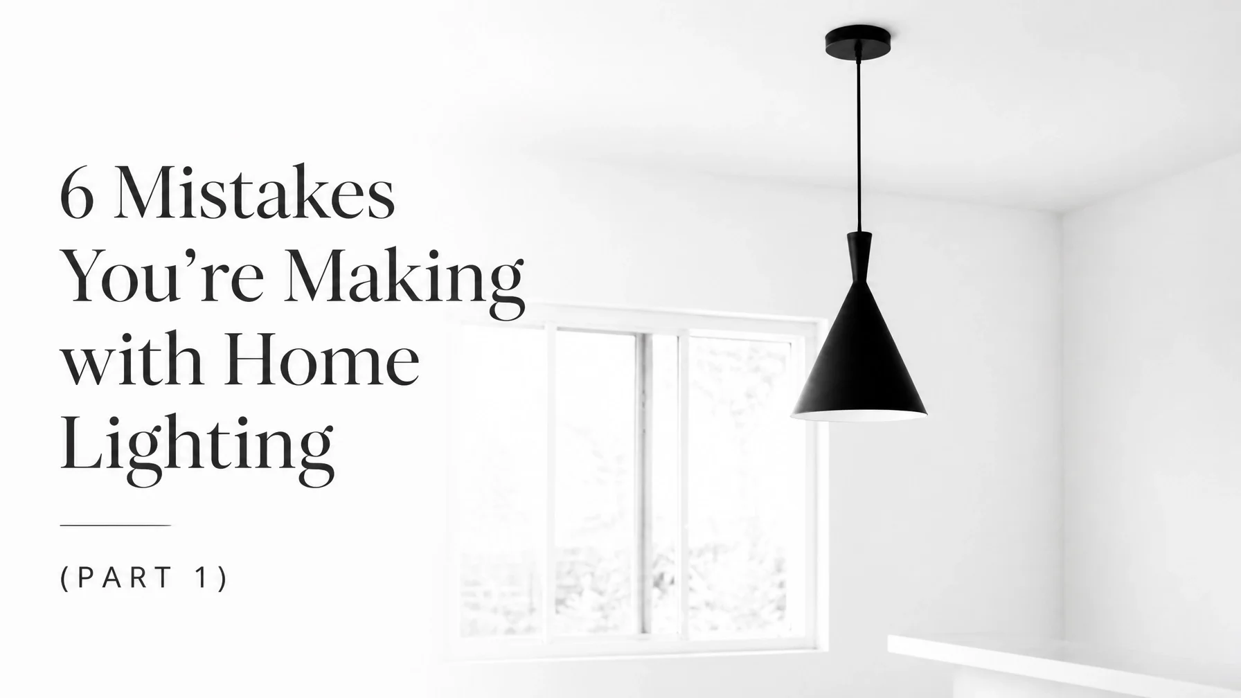 6 Mistakes You're Making with Home Lighting (Part 1)