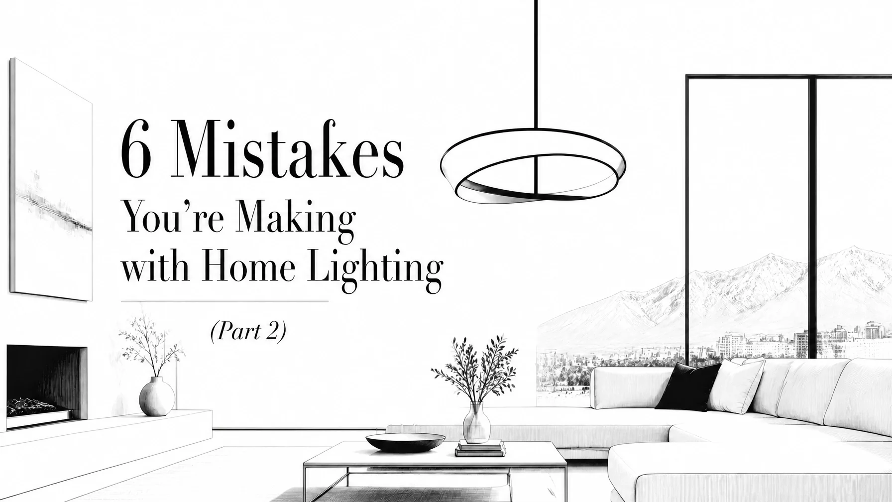 6 Mistakes You're Making with Home Lighting (Part 2)