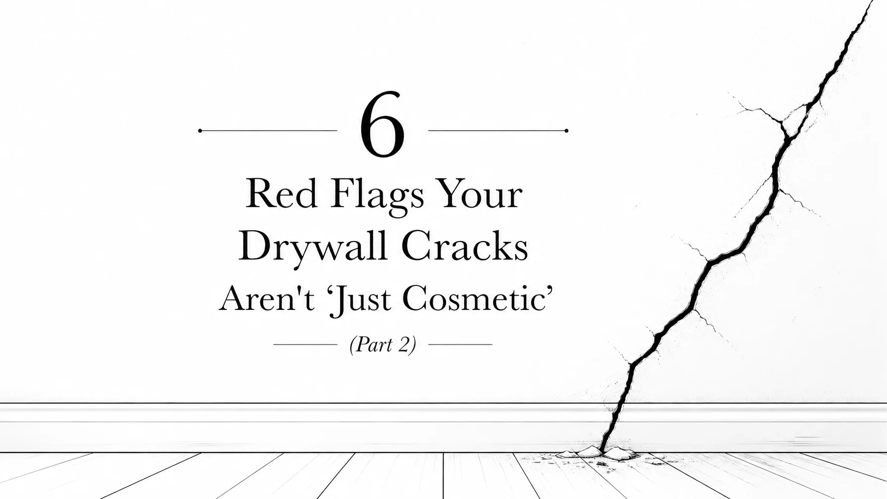 6 Red Flags Your Drywall Cracks Aren’t "Just Cosmetic" (Part 2)