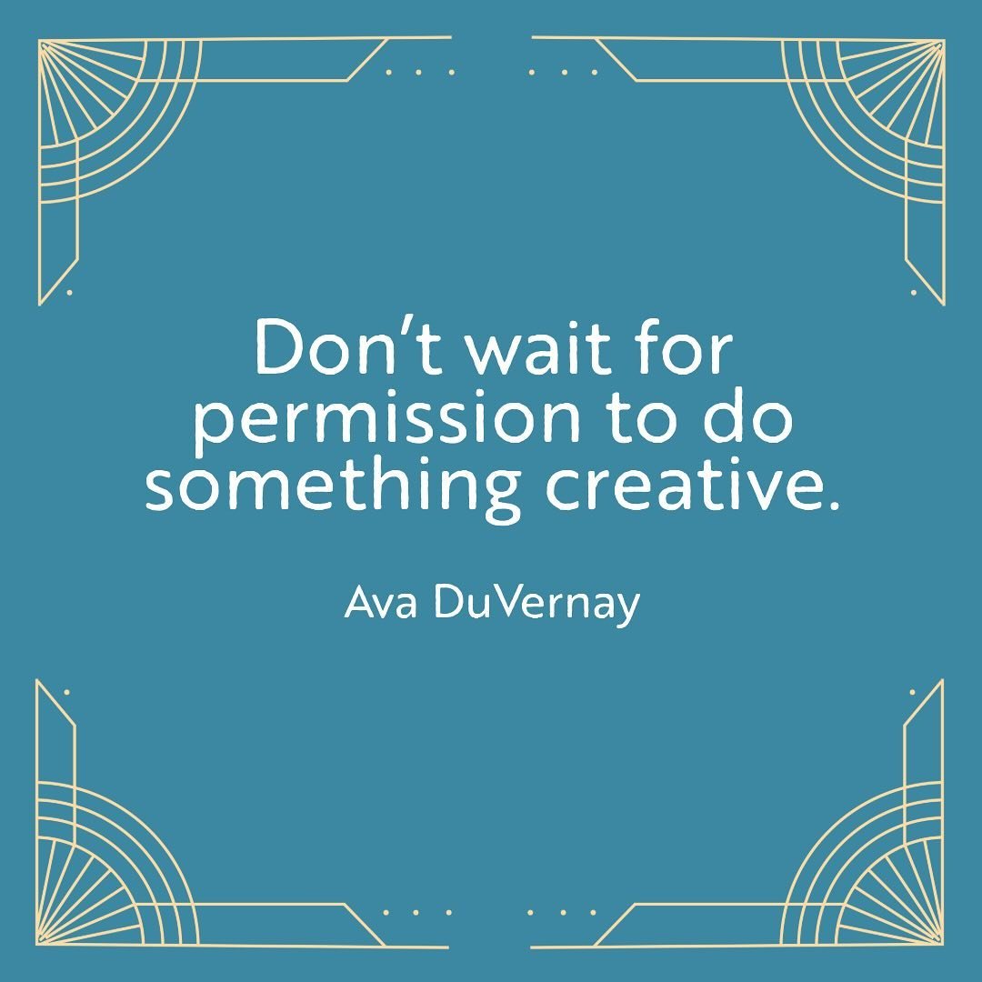 1) &ldquo;Don&rsquo;t wait for permission to do something creative&rdquo;-Ava DuVernay
2)&rdquo;The precise role of the artist, then, is to illuminate that darkness, blaze roads through that vast forest, so that we will not, in all our doing, lose si