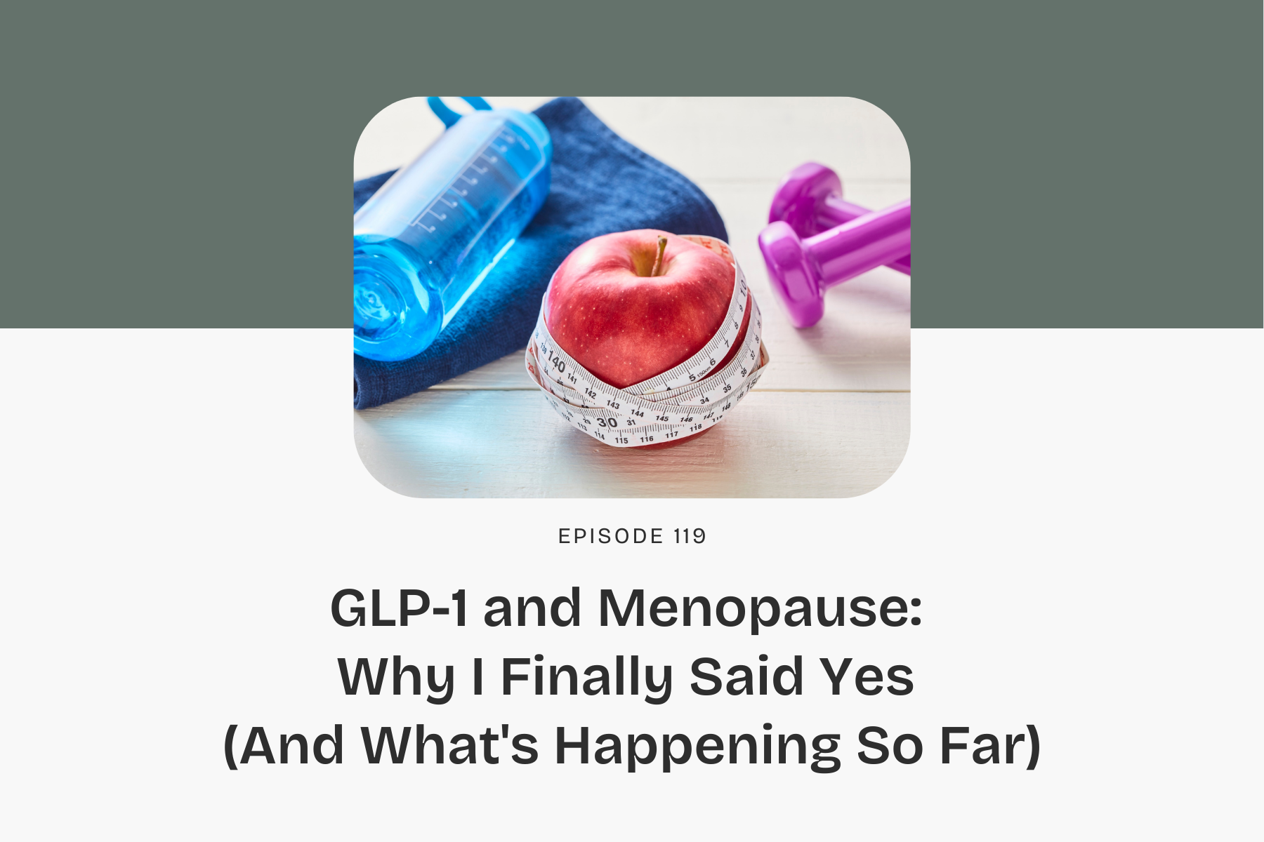 EP. 119 | GLP-1 and Menopause: Why I Finally Said Yes (And What's Happening So Far)