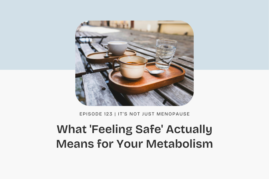 Ep. 123 | What 'Feeling Safe' Actually Means for Your Metabolism