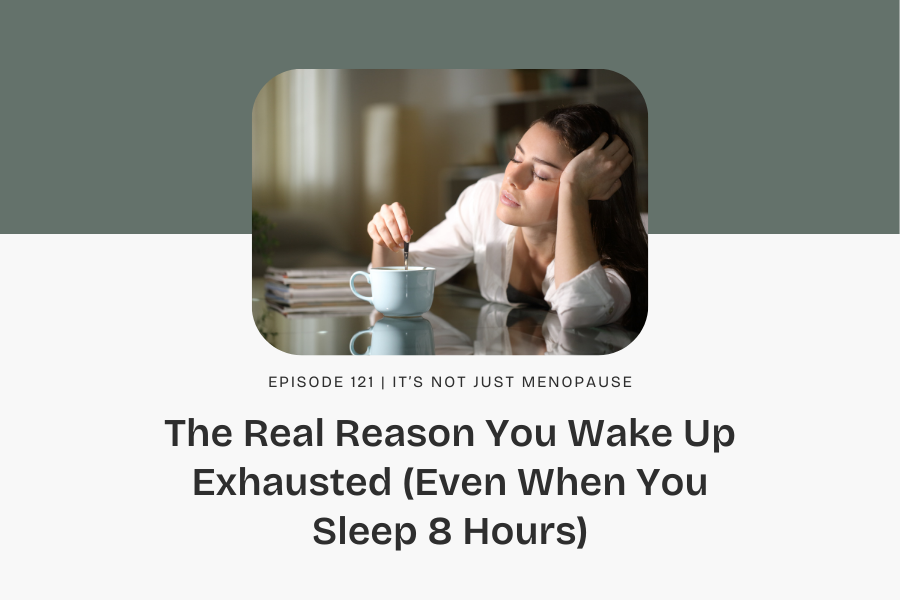Ep. 121 | The Real Reason You Wake Up Exhausted (Even When You Sleep 8 Hours)