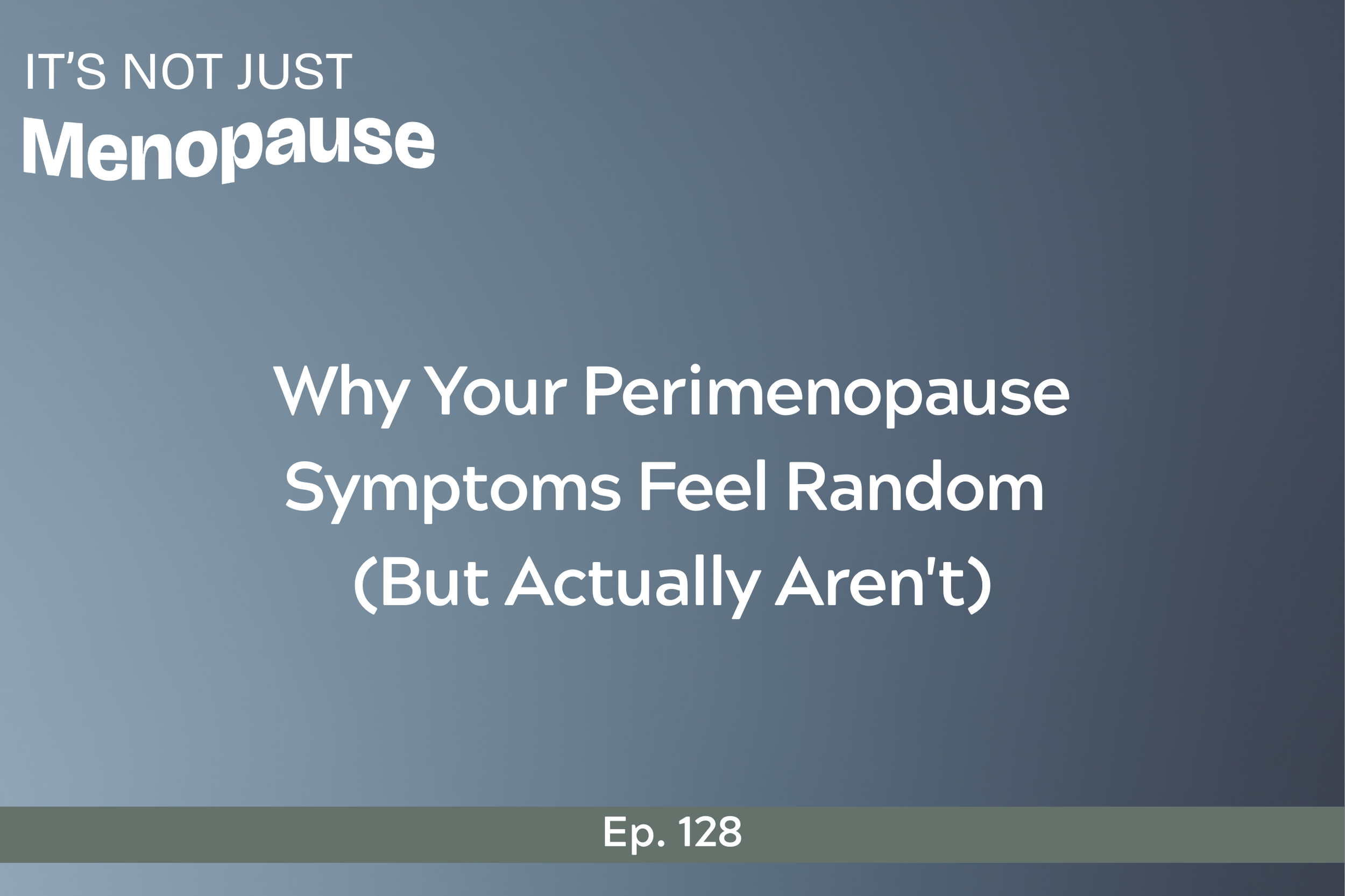 Ep. 128 | Why Your Perimenopause Symptoms Feel Random (But Actually Aren't)