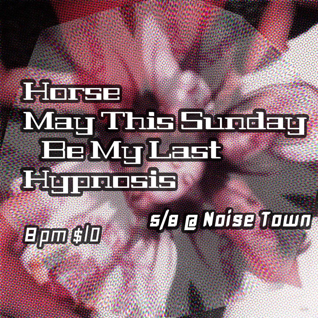 Live Music All Ages: Horse, Hypnosis, May This Sunday Be My Last