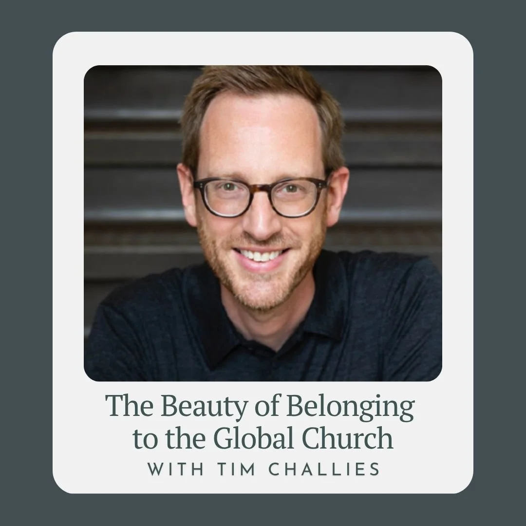 The Beauty of Belonging to the Global Church with Tim Challies