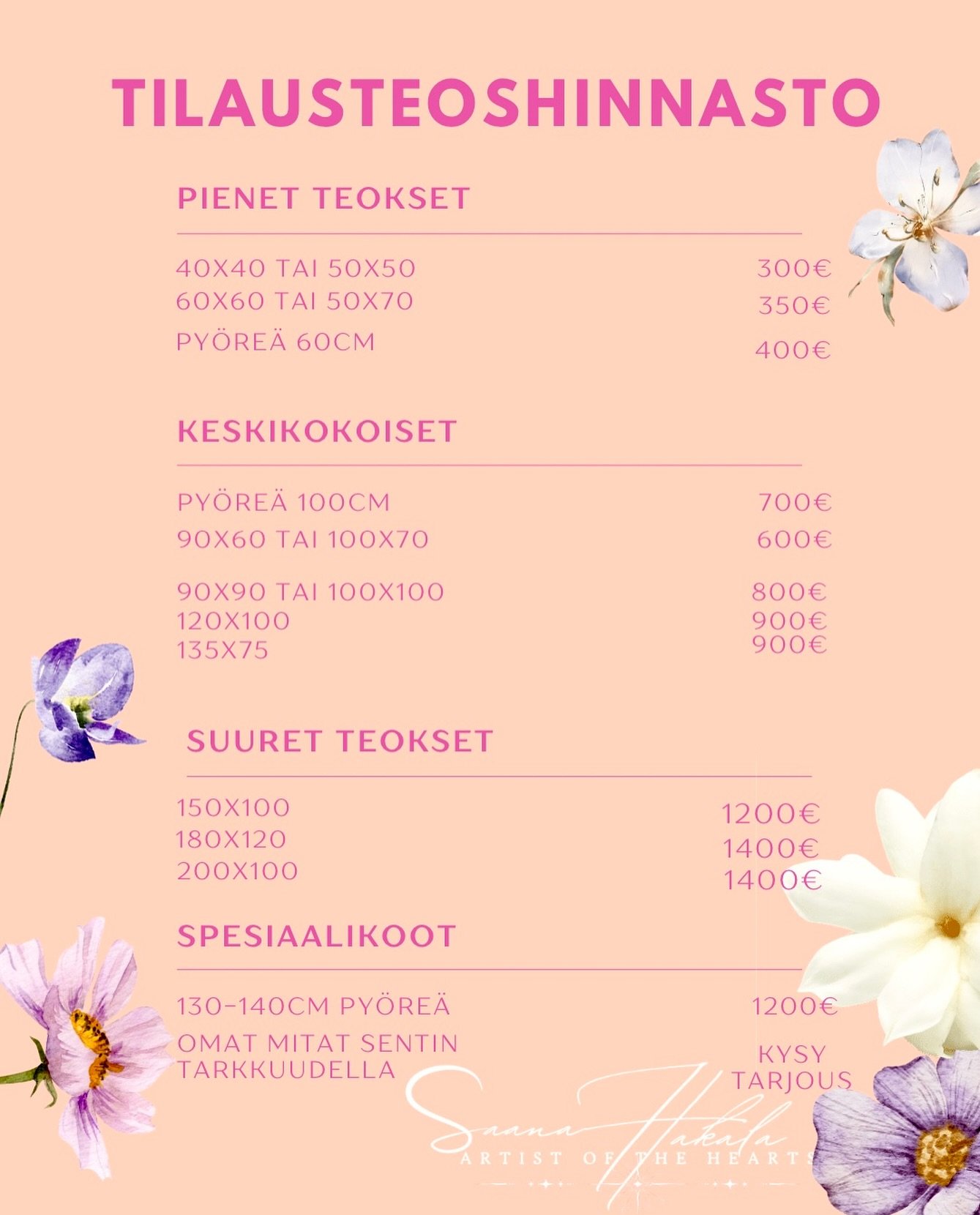 Tilausteoshinnasto 🌸🧚✨

Hinnat sis&auml;lt&auml;v&auml;t toimituksen Suomessa, joten noudettuna saat alea teoksen koosta riippuen. Pienten teosten postitus on 10-30&euro;, mutta isojen teosten noudosta olen antanut alea 200&euro; 🩷

Muista tallent