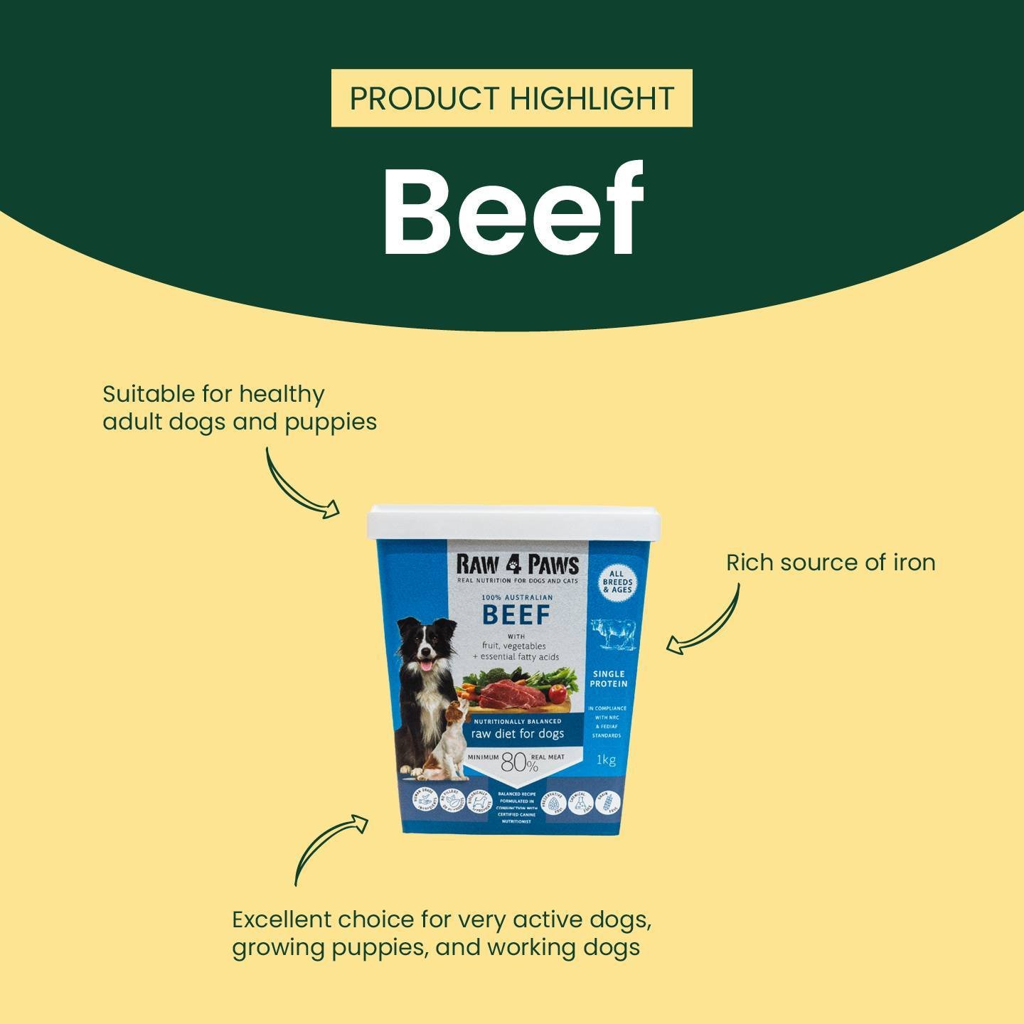 Beef is suitable for healthy adult dogs and puppies, being a rich source of iron! 💪 

The beef in RAW 4 PAWS comes from grass-fed animals and is an excellent choice for very active dogs, growing puppies, working or agility dogs and farm dogs that ar