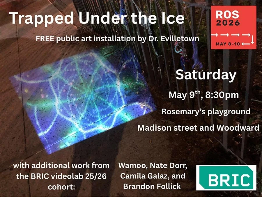 Poster announcing an art installation event called 'Trapped Under the Ice' by Dr. Evittetown, happening on Saturday, May 9th at 8:30 pm at Rosemary's playground on Madison street and Woodward. The event features a light projection artwork on the ground and includes additional contributions from the BRIC videolab 25/26 cohort, including Wamoo, Nate Dorr, Camila Galaz, and Brandon Follick.