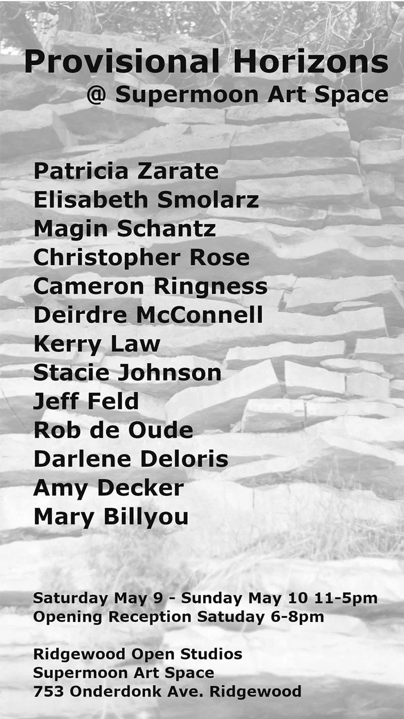 Poster for art exhibition titled "Provisional Horizons" at Supermoon Art Space, featuring artists Patricia Zarate, Elisabeth Smolarz, Magin Schantz, Christopher Rose, Cameron Ringness, Deirdre McConnell, Kerry Law, Stacie Johnson, Jeff Feld, Rob de Oude, Darlene Deloris, Amy Decker, and Mary Billyou. Event is on May 9-10, with an opening reception on Saturday from 6-8 pm, at 753 Onderonck Ave., Ridgewood.