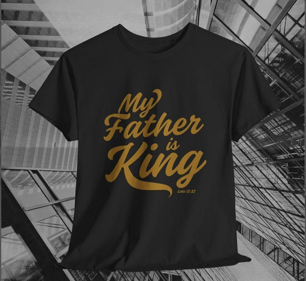 Price: $32-39 My Father is King T-Shirt - Luke 12:32 | Christian Entrepreneur & Professional Apparel