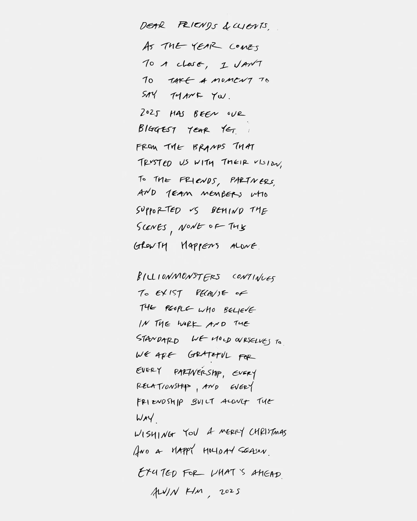 Dear Friends &amp; Clients,

As the year comes to a close, I want to take a moment to say thank you. 2025 has been our biggest year yet. From the brands that trusted us with their vision, to the friends, partners, and team members who supported us be