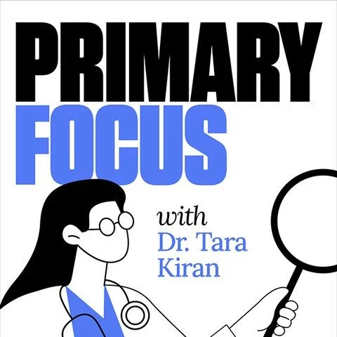 Introducing “Primary Focus” with Dr. Tara Kiran (Copy) (Copy)