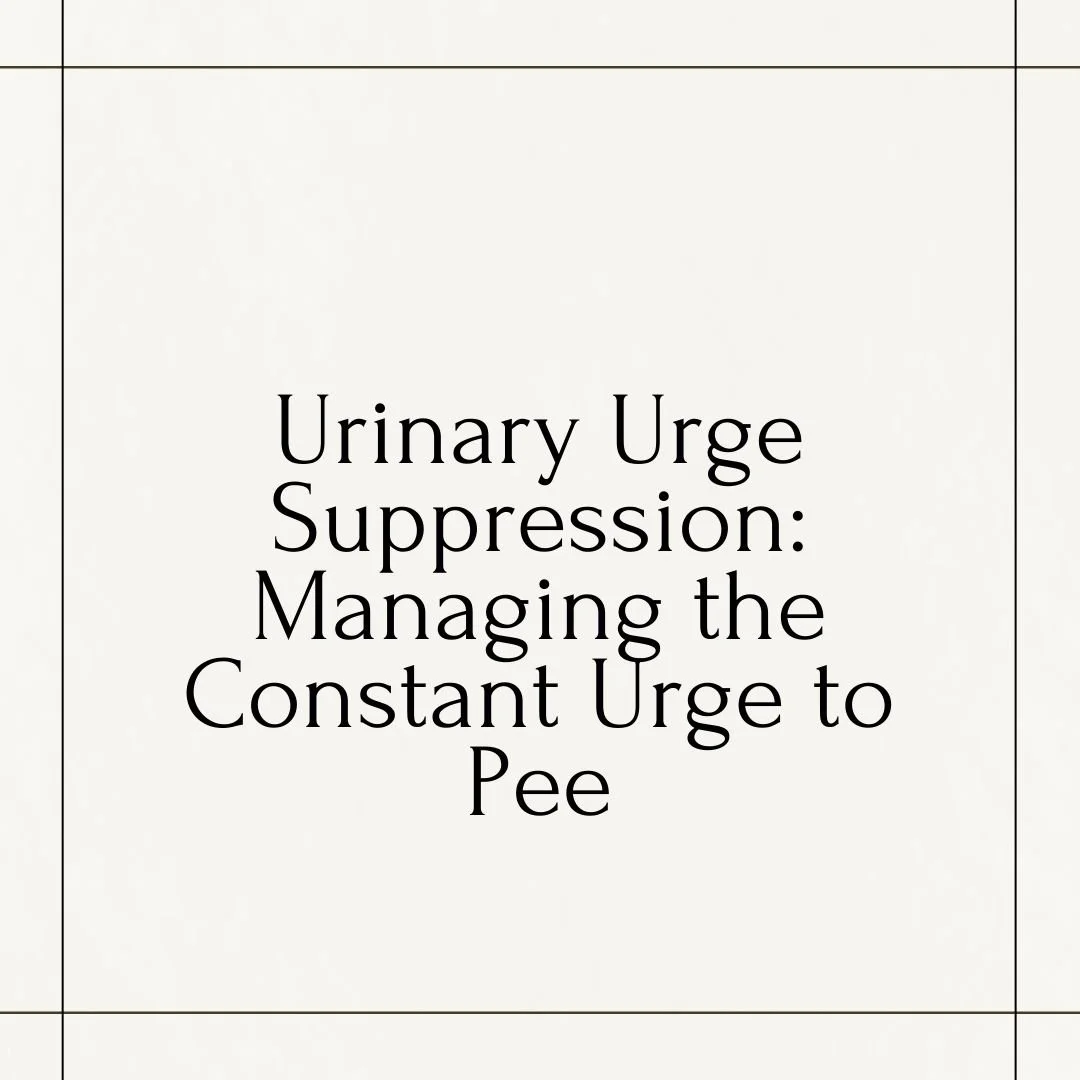 Urinary Urge Suppression: Managing the Constant Urge to Pee