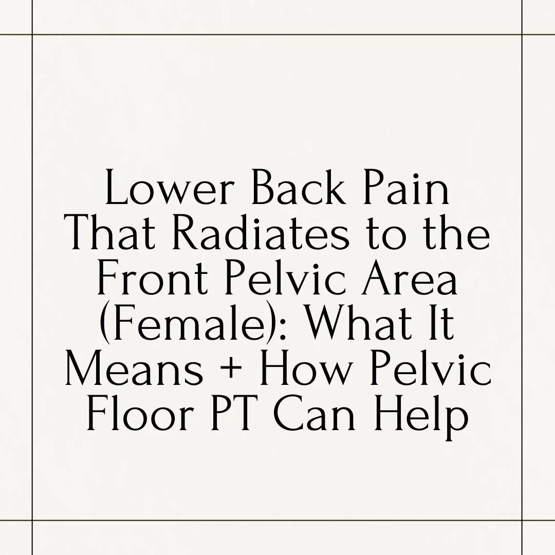 Lower Back Pain That Radiates to the Front Pelvic Area (Female): What It Means + How Pelvic Floor PT Can Help