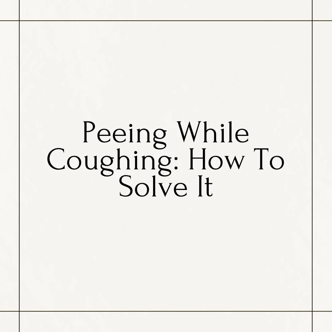 Peeing While Coughing: How To Solve It