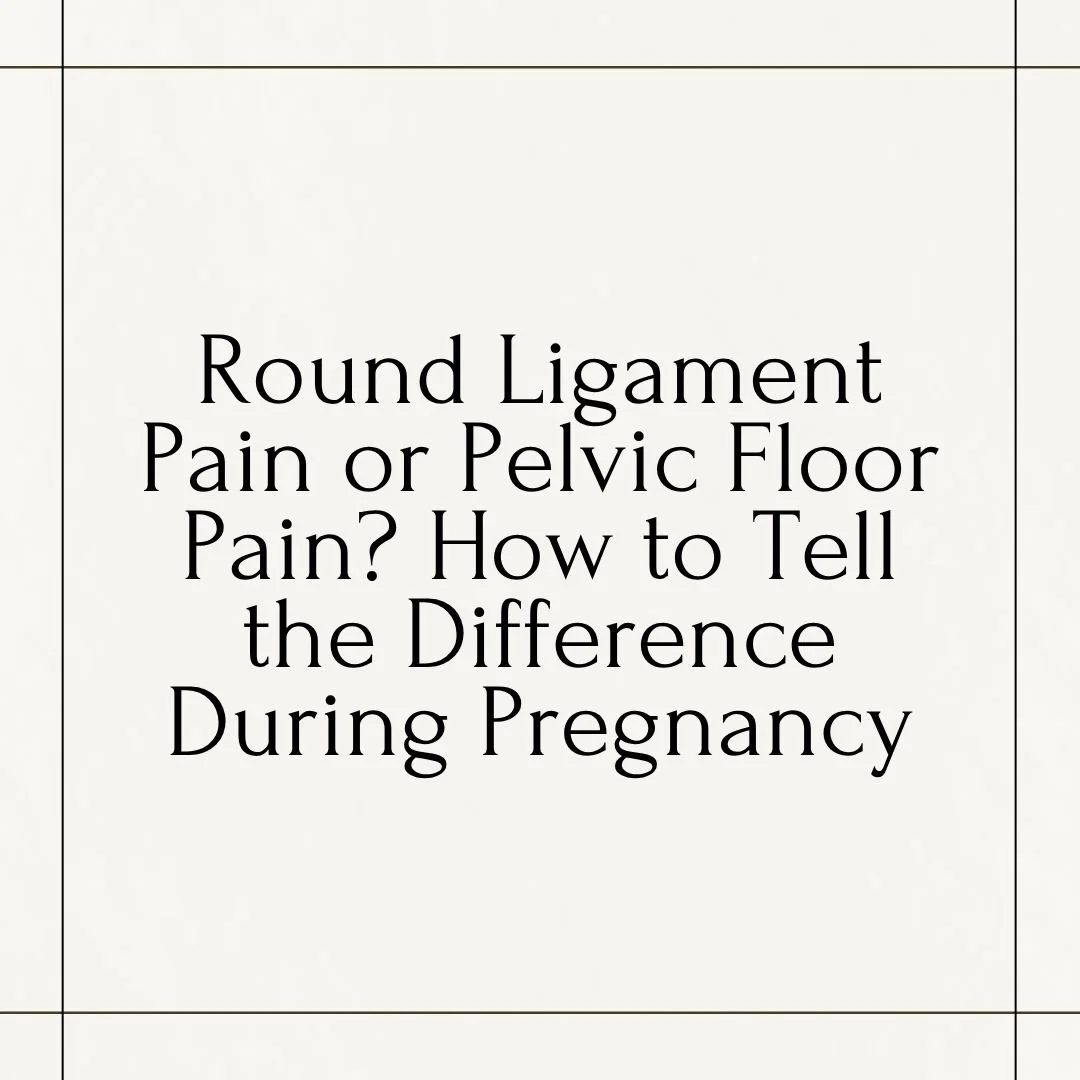 Round Ligament Pain or Pelvic Floor Pain? How to Tell the Difference During Pregnancy