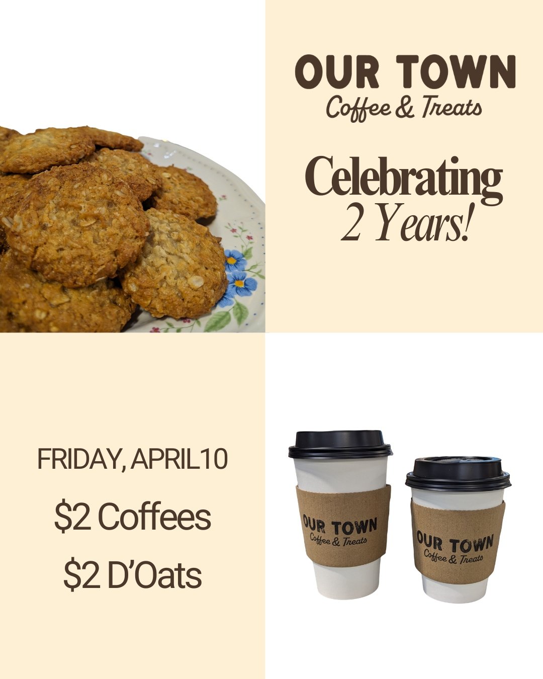 Our Town Coffee &amp; Treats is celebrating 2 years on Friday, April 10. Stop by and help us celebrate with $2 coffees and $2 D'Oat cookies.