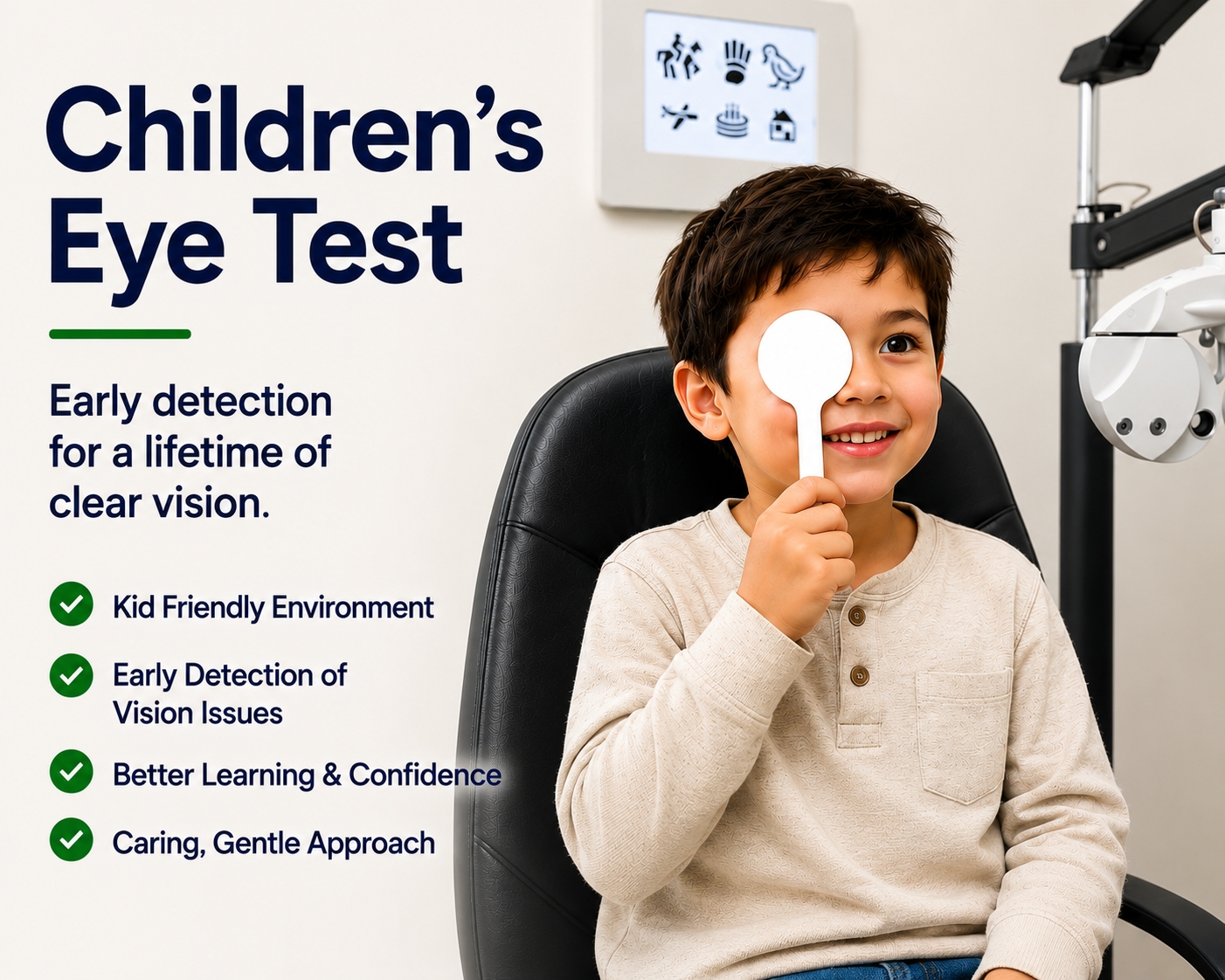 Children's Eye Test for early detection for a lifetime of clear vision. Kid Friendly Environment, Early Detection of Vision Issues, Better Learning & Confidence, Caring & Gentle Approach, Patient Optometrist, Kid's friendly Optometrist