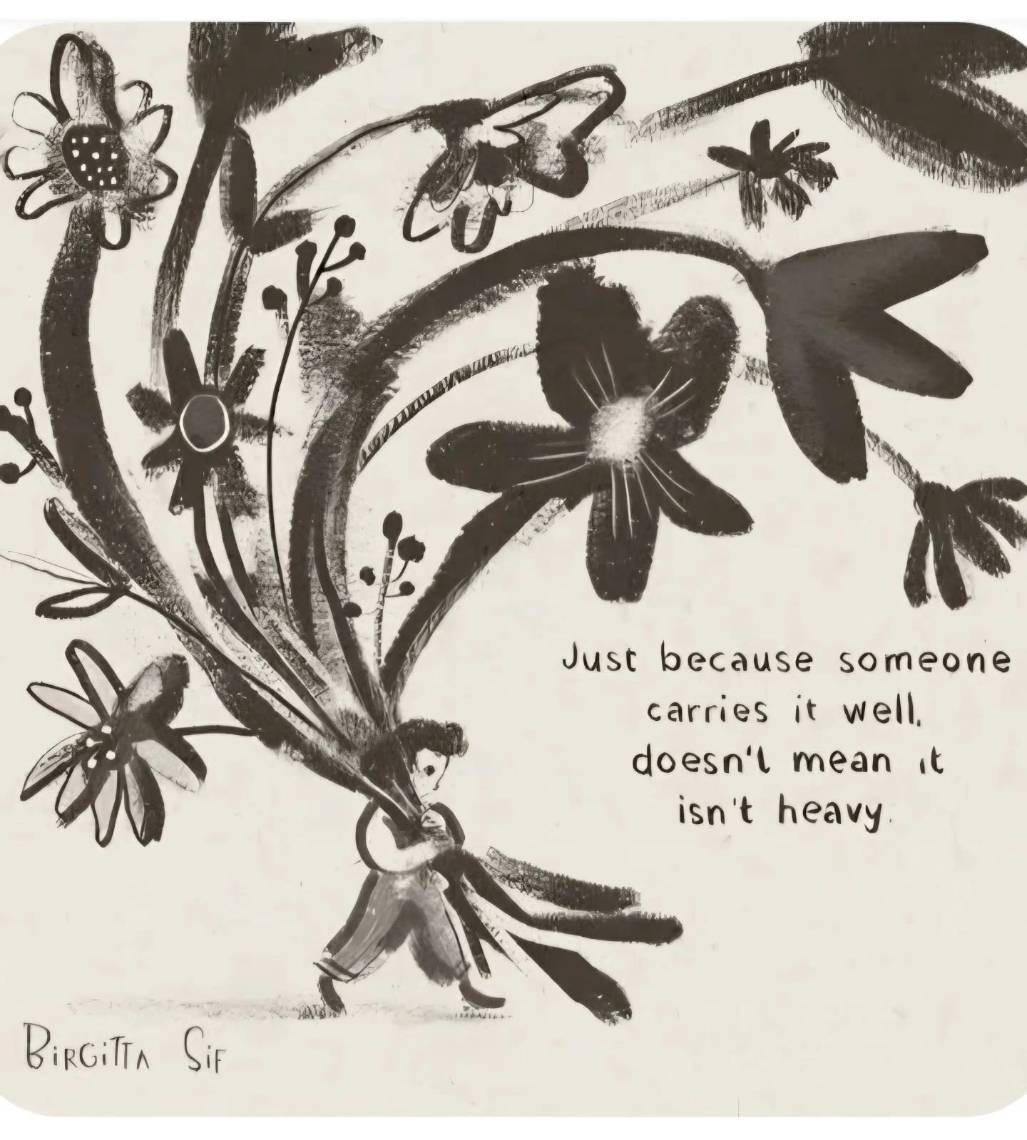 &quot;Just because someone carries it well doesn't mean it isn't heavy.&quot;

This beautiful illustration from @birgittasif shares a powerful message.

When you see a griever, you're seeing a snapshot only. Often one that we put on a mask or our bes