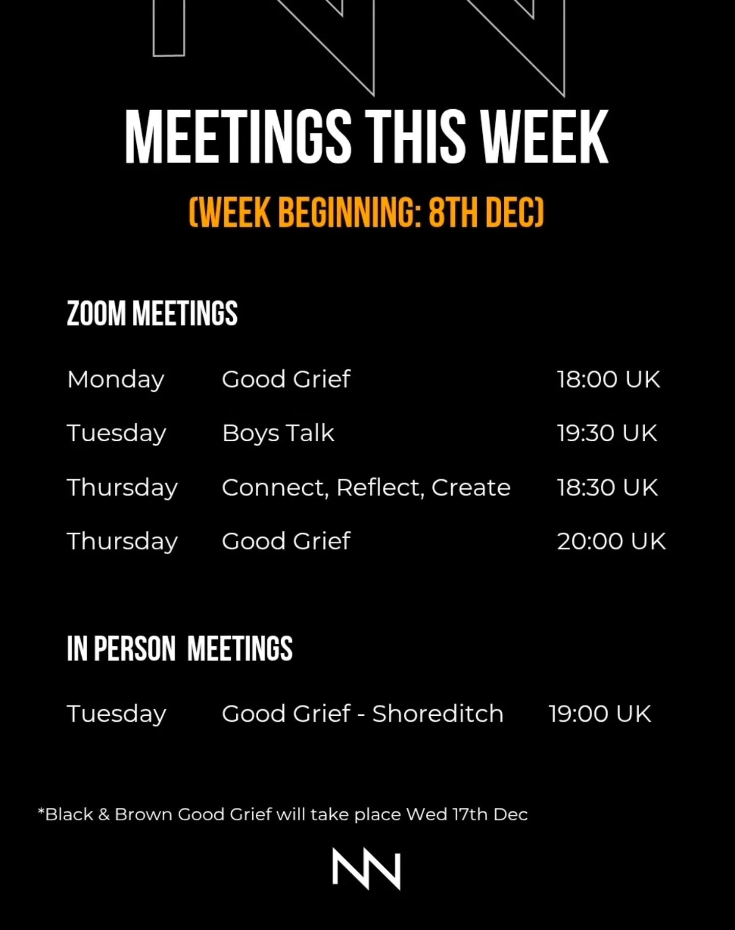 Here are our meetings for the coming week, commencing 8th December.

Please note that Black &amp; Brown Good Grief will take place next Wednesday, 17th Dec, instead of this Wednesday.

Our peer support meetings are completely free to join and there a
