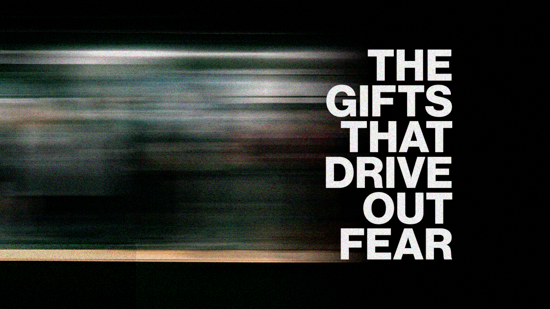 The Gifts That Drive Out Fear