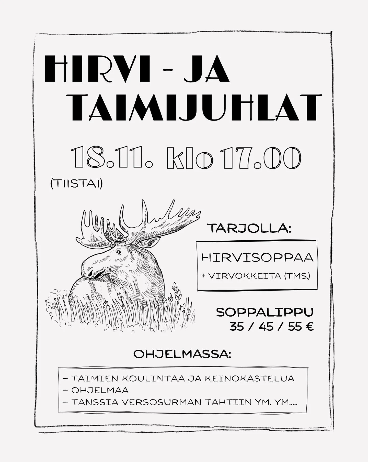 *This event will be held in Finnish.
Meillä on suuri ilo ja kunnia kutsua teidät viettämään ✨Hirvi- ja taimijuhlia✨tiistaina 18.11.2025 klo 17.00 alkaen.
Perinteisesti illan ohjelmaan kuuluu hirvikeittoa, puheita, K-118 kur