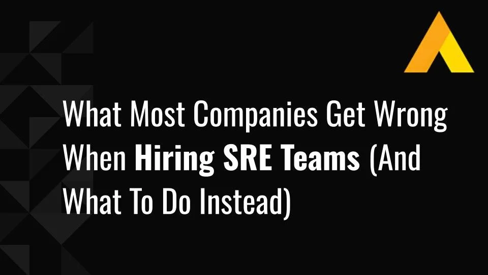What Most Companies Get Wrong When Hiring SRE Teams (And What To Do Instead)