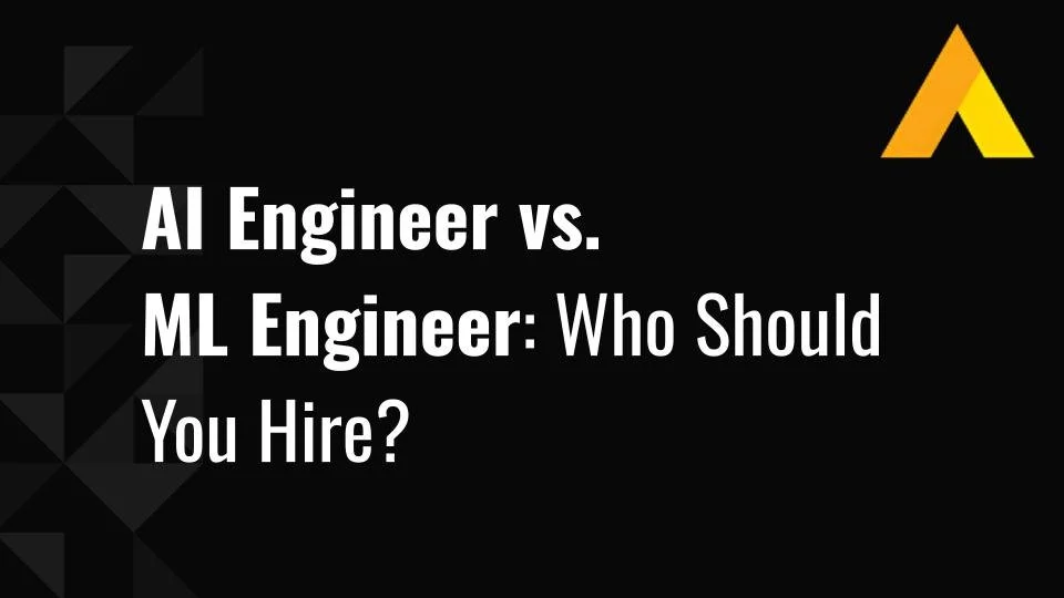 AI Engineer vs. ML Engineer: Who Should You Hire?