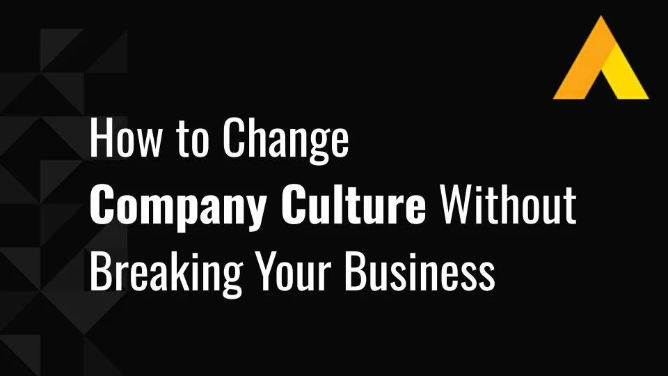How to Change Company Culture Without Breaking Your Business