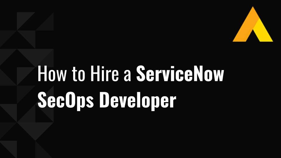 How to Hire a ServiceNow SecOps Developer