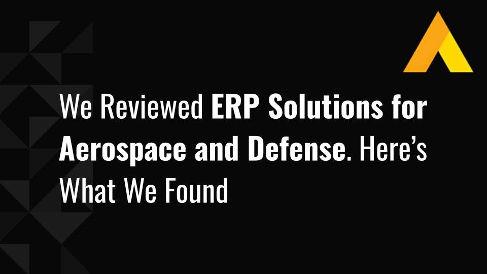We Reviewed 12 ERP Solutions for Aerospace and Defense. Here’s What We Found