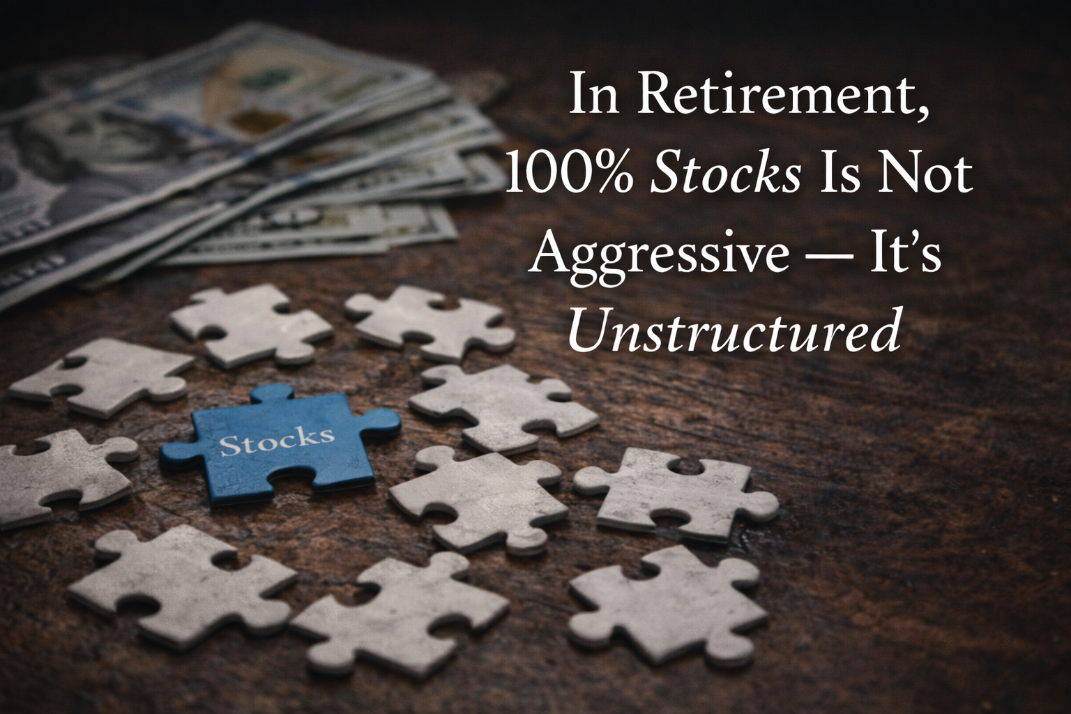 In Retirement, 100% Stocks Is Not Aggressive — It’s Unstructured