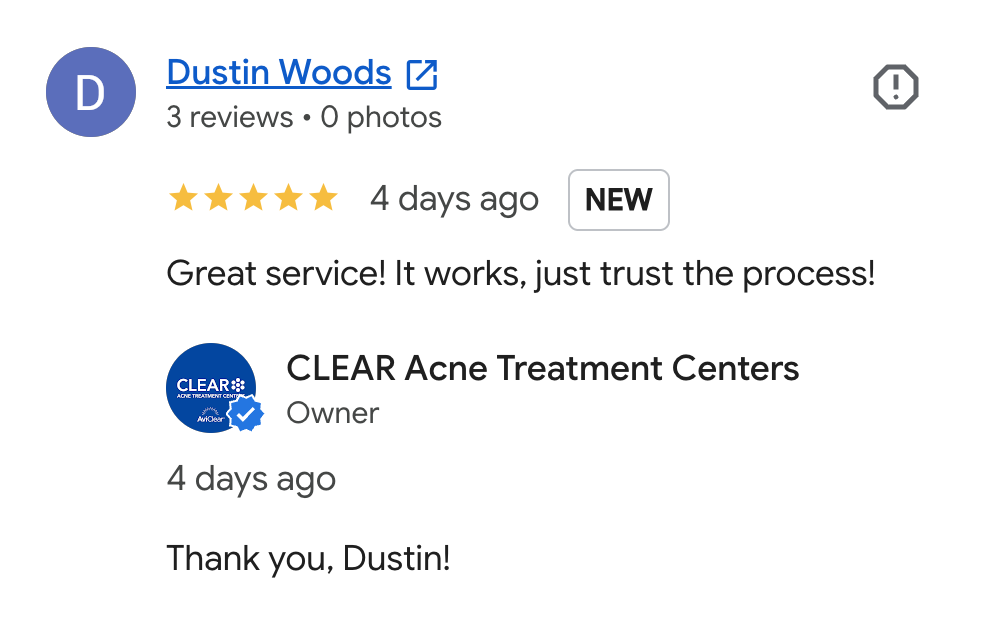 Screenshot of a Google business review for CLEAR Acne Treatment Centers. The review, written by Dustin Woods, shows a five-star rating and states, 'Great service! It works, just trust the process!' The review was posted four days ago. There is a prof