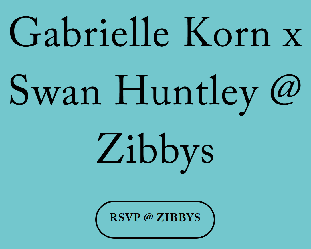 Gabrielle Korn x Swan Huntley @ Zibbys