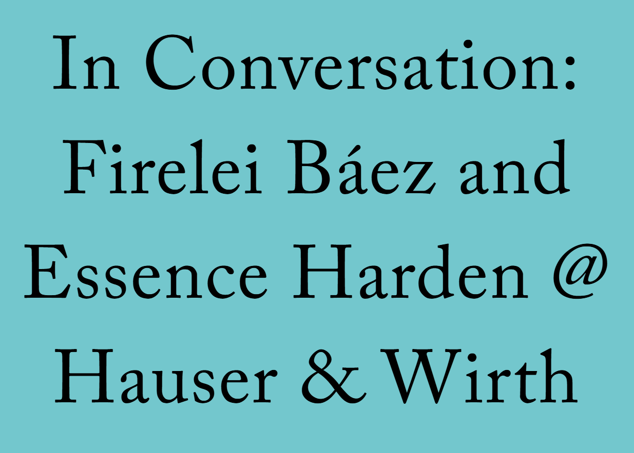 In Conversation: Firelei Báez and Essence Harden @ Hauser &amp; Wirth