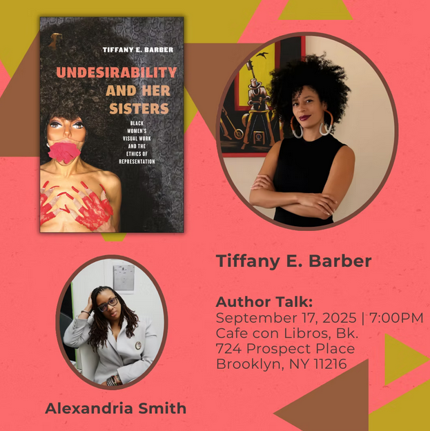 Tiffany E. Barber (UNDESIRABILITY AND HER SISTERS: Black Women's Visual Work and the Ethics of Representation) with Alexandria Smith