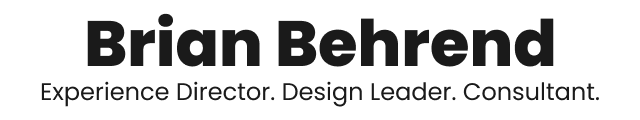 Brian Behrend - Experience Director. Design Leader. Consultant