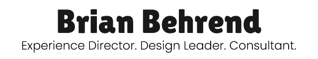 Brian Behrend - Experience Director. Design Leader. Consultant