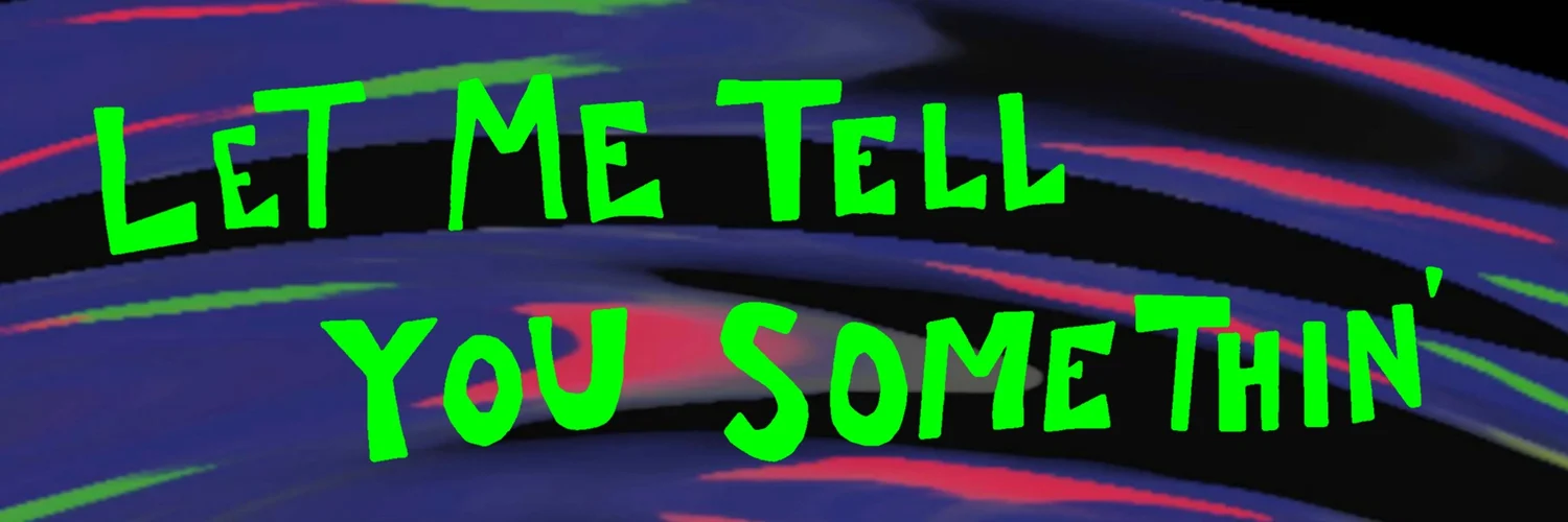 Let Me Tell You Somethin&#39;