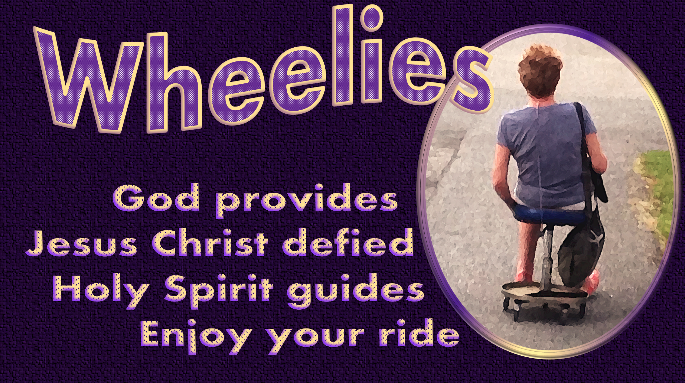 Wheelies, Woman rolling on mechanic stool. God provides, Holy Spirit guides, Enjoy your ride, woman on street sitting on stool with pink shoes and large purse. Green grass and paved road in the background.
