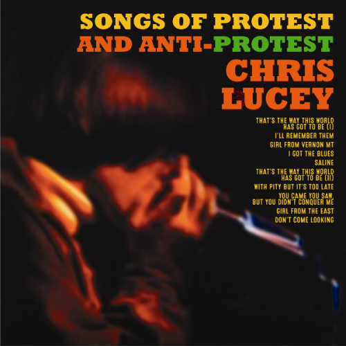 Chris Lucey | Songs Of Protest and Anti Protest
