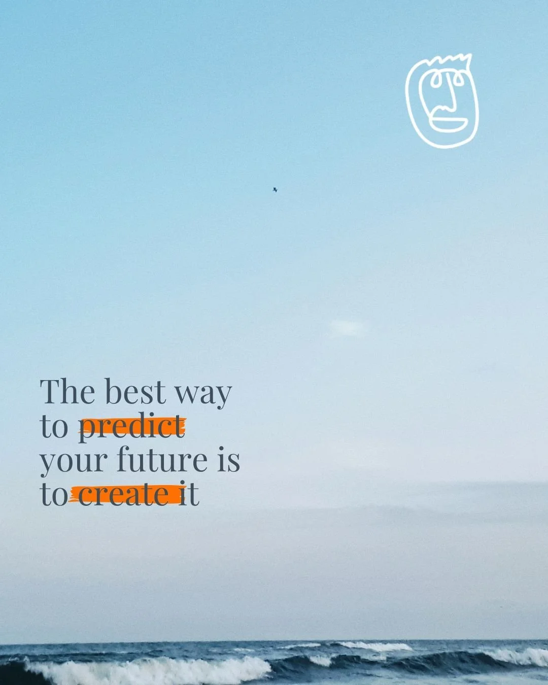 The best way to predict your future is to create it - Abraham Lincoln